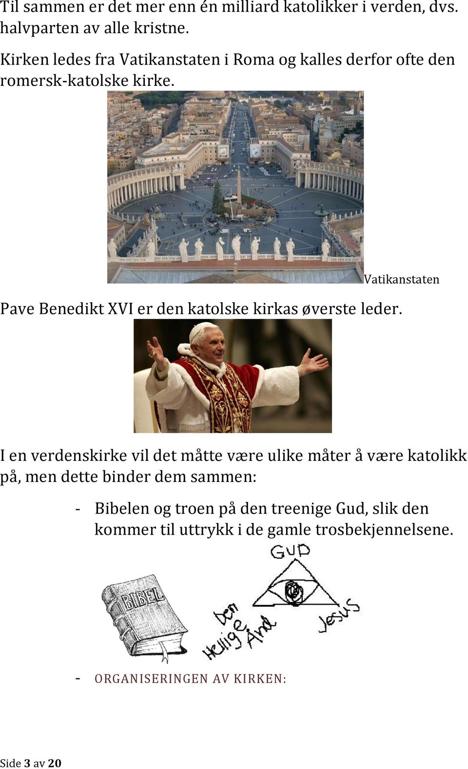 Vatikanstaten Pave Benedikt XVI er den katolske kirkas øverste leder.