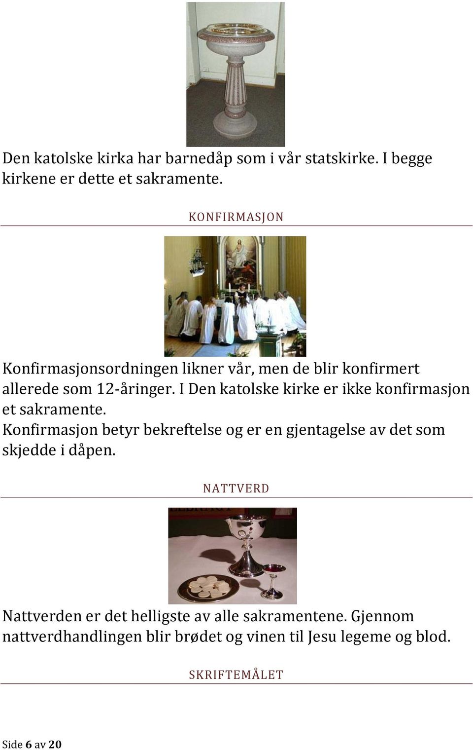 I Den katolske kirke er ikke konfirmasjon et sakramente.