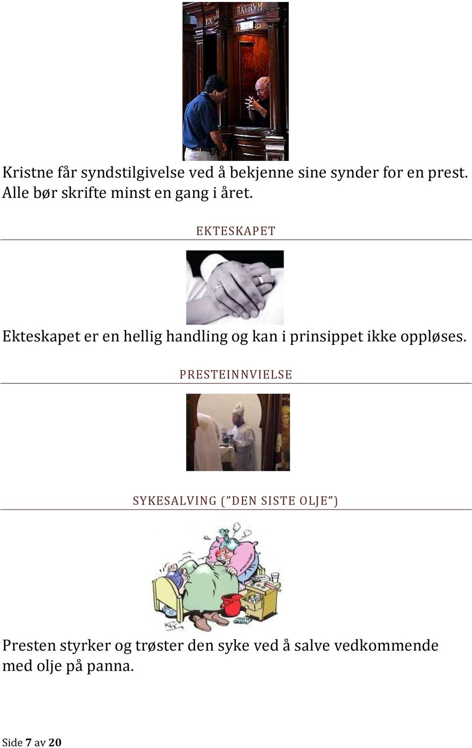 EKTESKAPET Ekteskapet er en hellig handling og kan i prinsippet ikke oppløses.