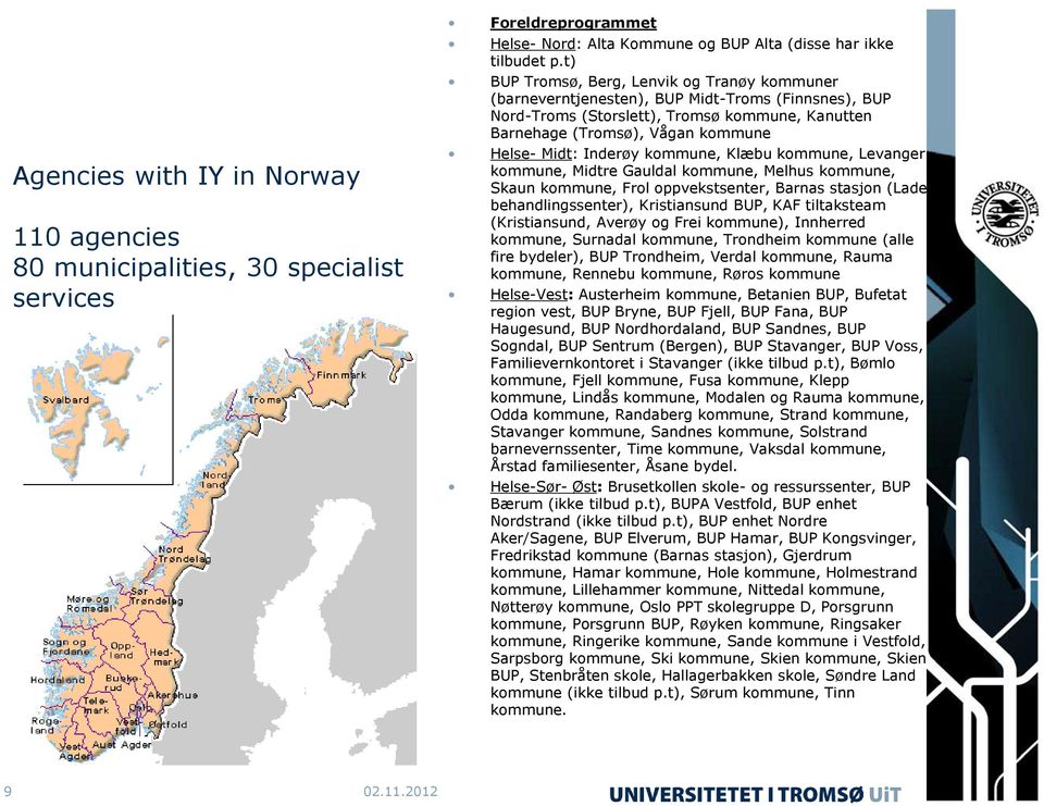 Inderøy kommune, Klæbu kommune, Levanger kommune, Midtre Gauldal kommune, Melhus kommune, Skaun kommune, Frol oppvekstsenter, Barnas stasjon (Lade behandlingssenter), Kristiansund BUP, KAF