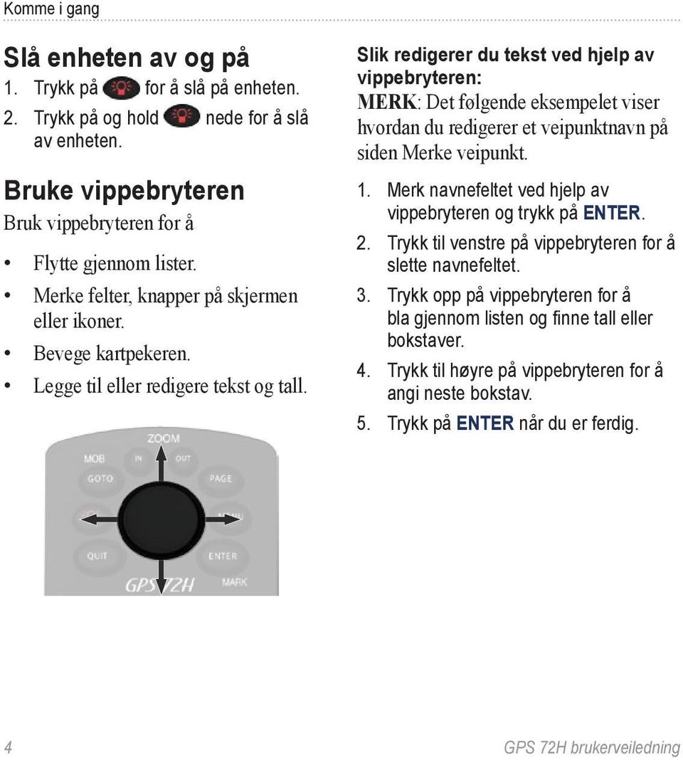 Slik redigerer du tekst ved hjelp av vippebryteren: MERK: Det følgende eksempelet viser hvordan du redigerer et veipunktnavn på siden Merke veipunkt. 1.