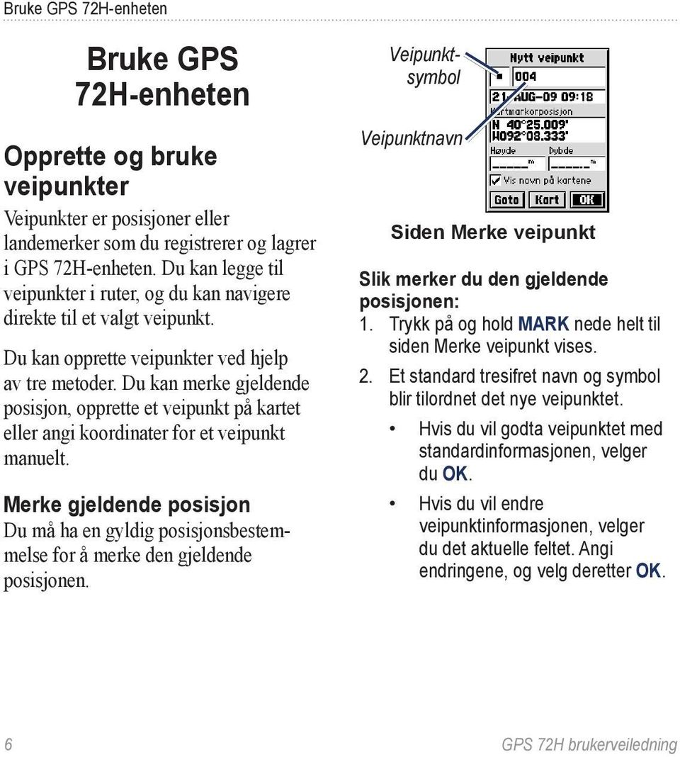 Du kan merke gjeldende posisjon, opprette et veipunkt på kartet eller angi koordinater for et veipunkt manuelt.