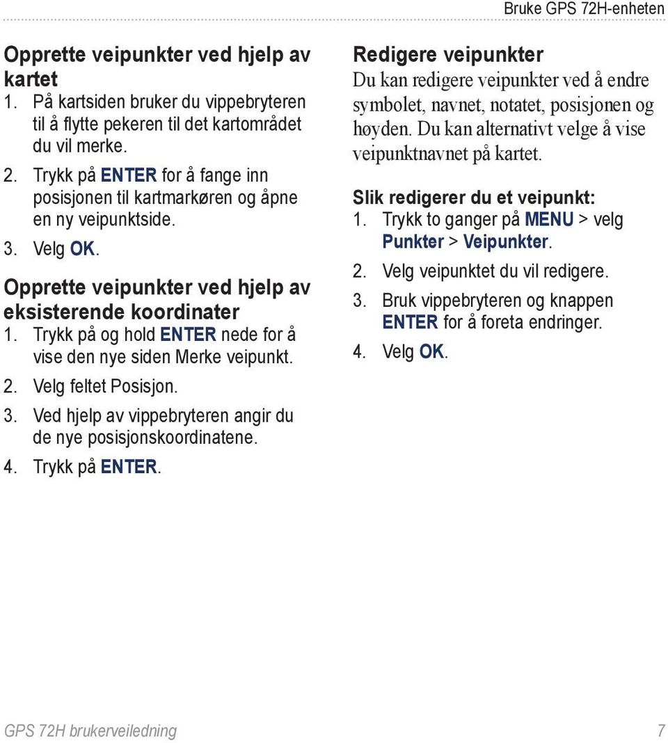 Trykk på og hold ENTER nede for å vise den nye siden Merke veipunkt. 2. Velg feltet Posisjon. 3. Ved hjelp av vippebryteren angir du de nye posisjonskoordinatene. 4. Trykk på ENTER.