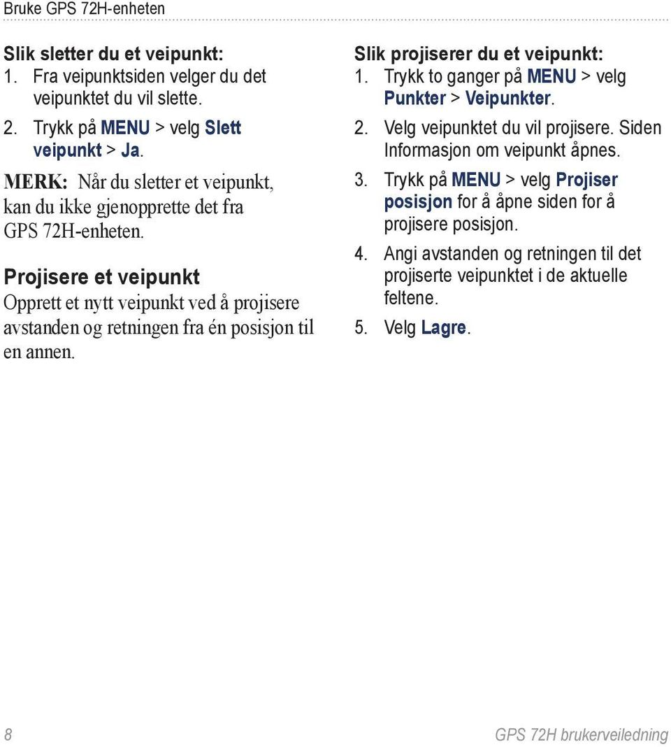 Projisere et veipunkt Opprett et nytt veipunkt ved å projisere avstanden og retningen fra én posisjon til en annen. Slik projiserer du et veipunkt: 1.