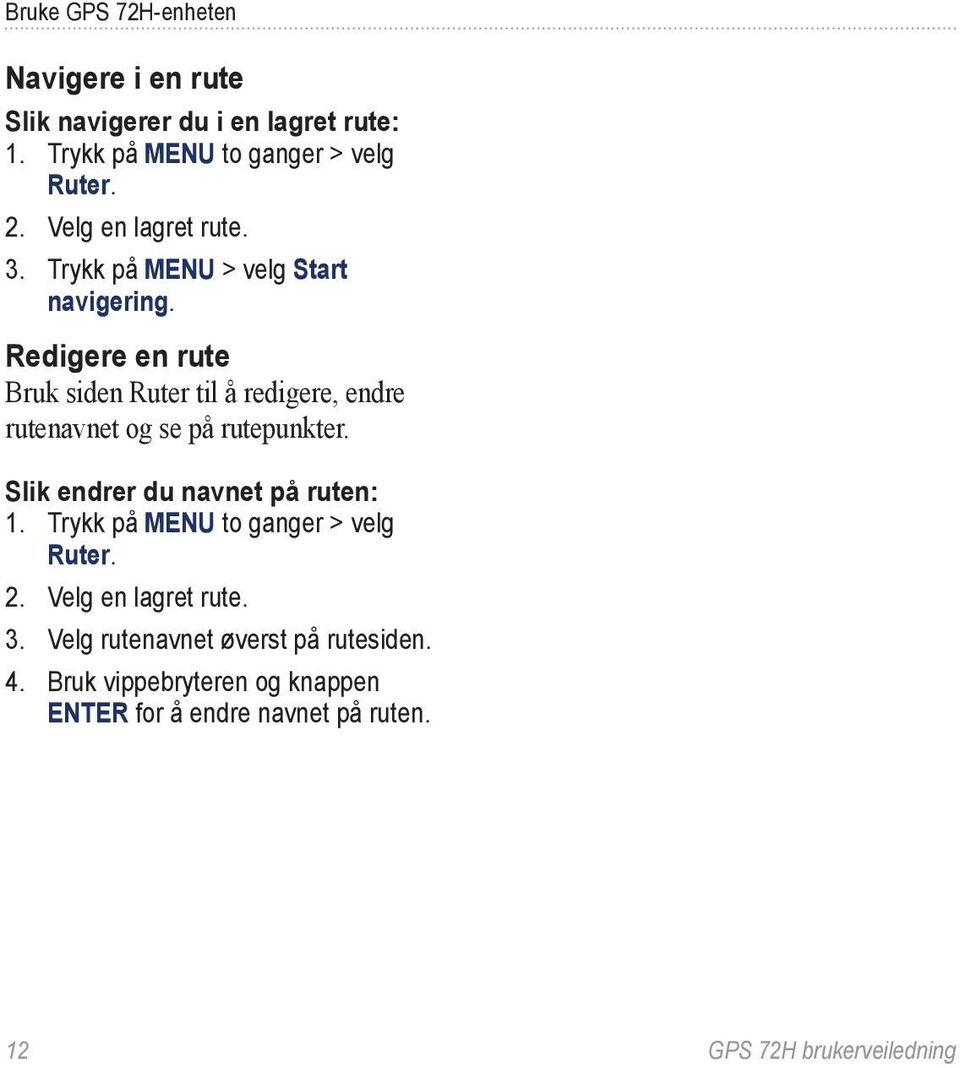 Redigere en rute Bruk siden Ruter til å redigere, endre rutenavnet og se på rutepunkter. Slik endrer du navnet på ruten: 1.