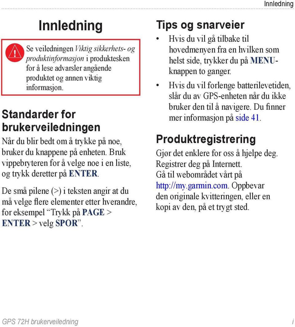 De små pilene (>) i teksten angir at du må velge flere elementer etter hverandre, for eksempel Trykk på PAGE > ENTER > velg SPOR.