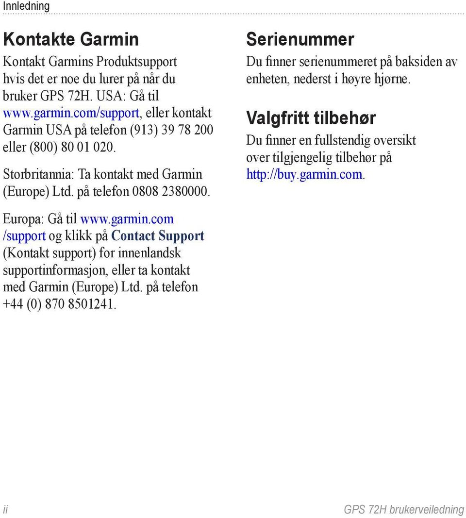 Europa: Gå til www.garmin.com /support og klikk på Contact Support (Kontakt support) for innenlandsk supportinformasjon, eller ta kontakt med Garmin (Europe) Ltd.