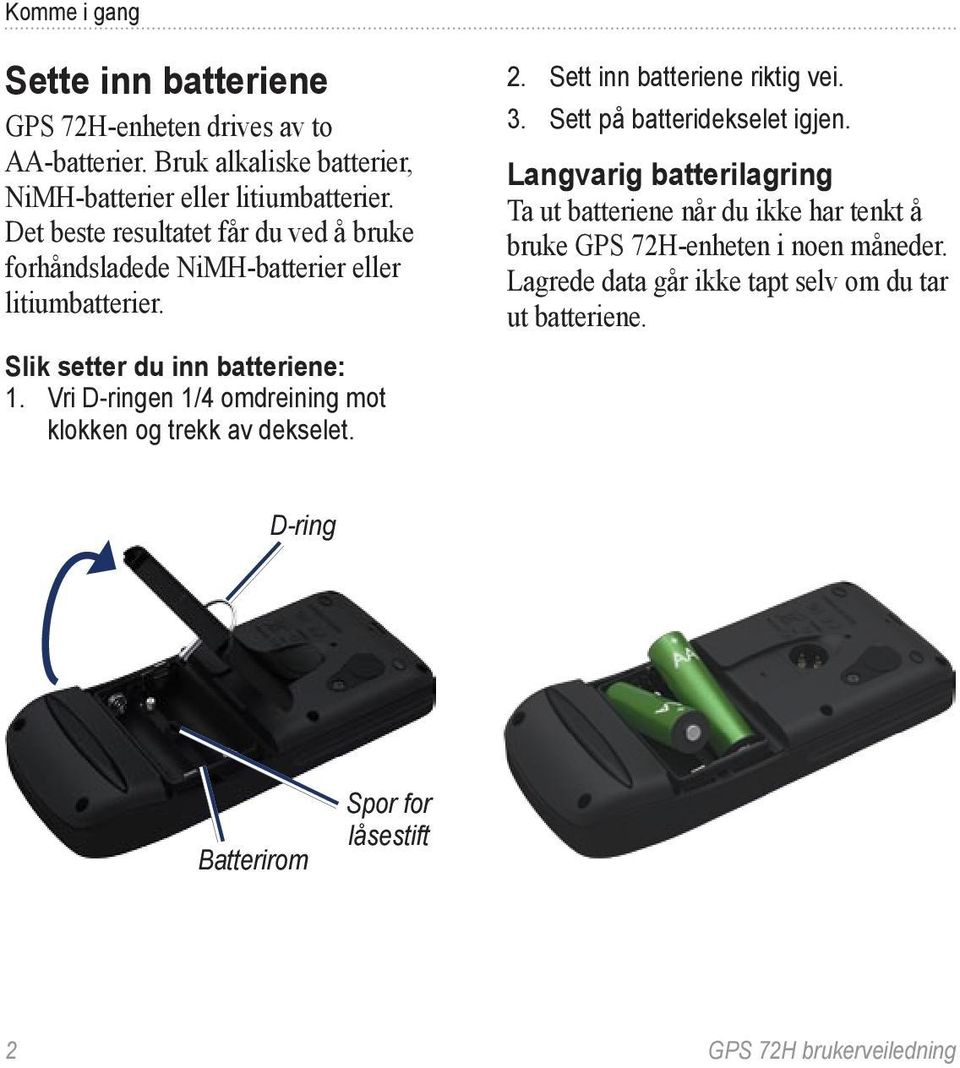 Vri D-ringen 1/4 omdreining mot klokken og trekk av dekselet. 2. Sett inn batteriene riktig vei. 3. Sett på batteridekselet igjen.