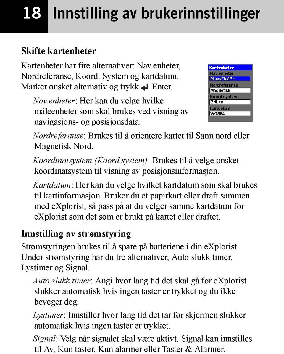 enheter: Her kan du velge hvilke måleenheter som skal brukes ved visning av navigasjons- og posisjonsdata. Nordreferanse: Brukes til å orientere kartet til Sann nord eller Magnetisk Nord.