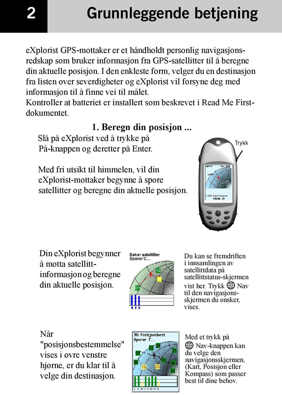 Kontroller at batteriet er installert som beskrevet i Read Me Firstdokumentet. 1. Beregn din posisjon... Slå på explorist ved å trykke på Trykk På-knappen og deretter på Enter.