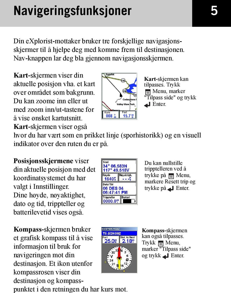 Kart-skjermen viser også Kart-skjermen kan tilpasses. Trykk Menu, marker "Tilpass side" og trykk Enter.