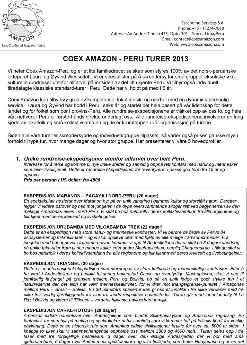 Vi tilbyr også individuelt tilrettelagte klassiske standard-turer i Peru. Dette har vi holdt på med i 6 år.