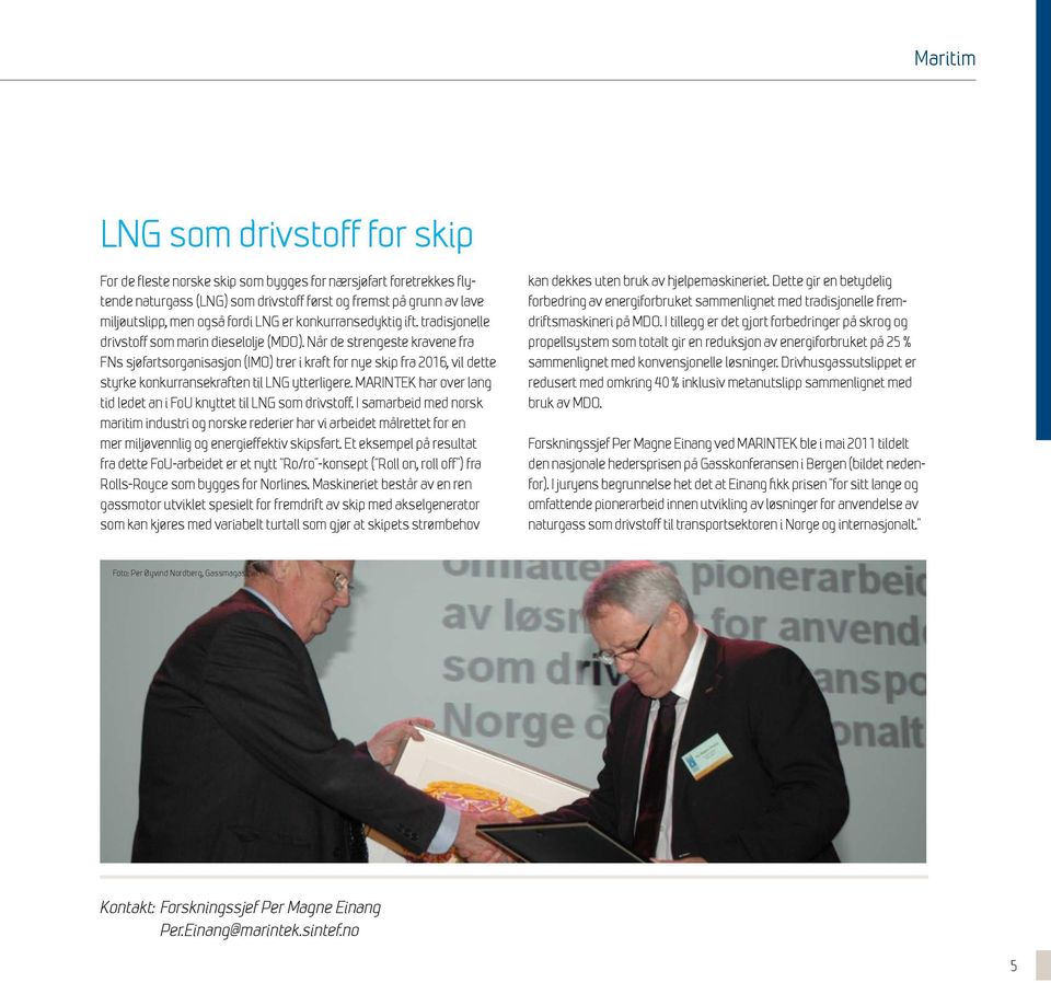 Når de strengeste kravene fra FNs sjøfartsorganisasjon (IMO) trer i kraft for nye skip fra 2016, vil dette styrke konkurransekraften til LNG ytterligere.