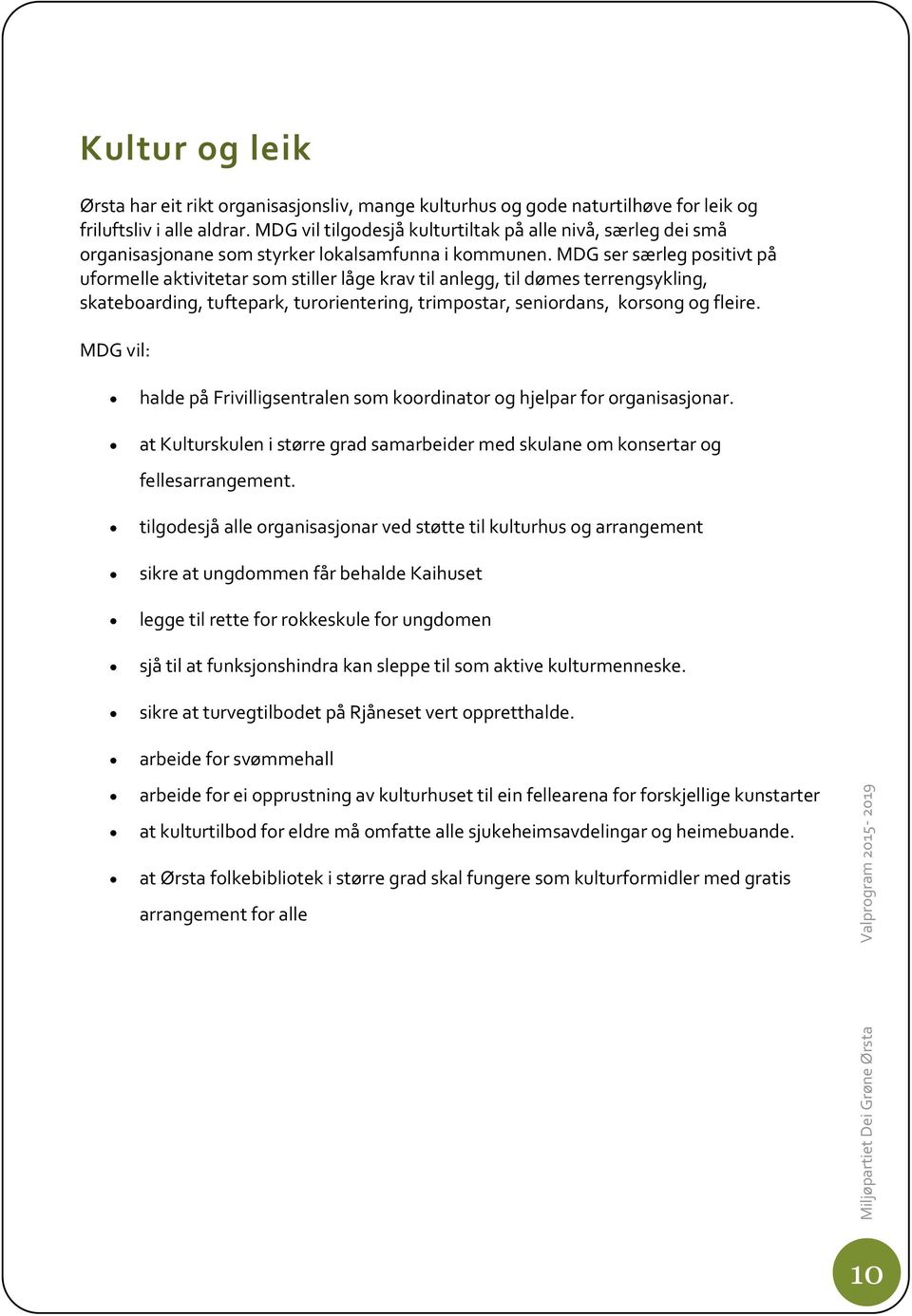 MDG ser særleg positivt på uformelle aktivitetar som stiller låge krav til anlegg, til dømes terrengsykling, skateboarding, tuftepark, turorientering, trimpostar, seniordans, korsong og fleire.