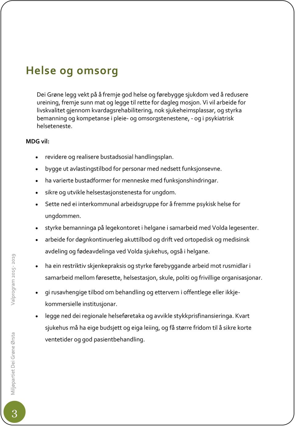 revidere og realisere bustadsosial handlingsplan. bygge ut avlastingstilbod for personar med nedsett funksjonsevne. ha varierte bustadformer for menneske med funksjonshindringar.