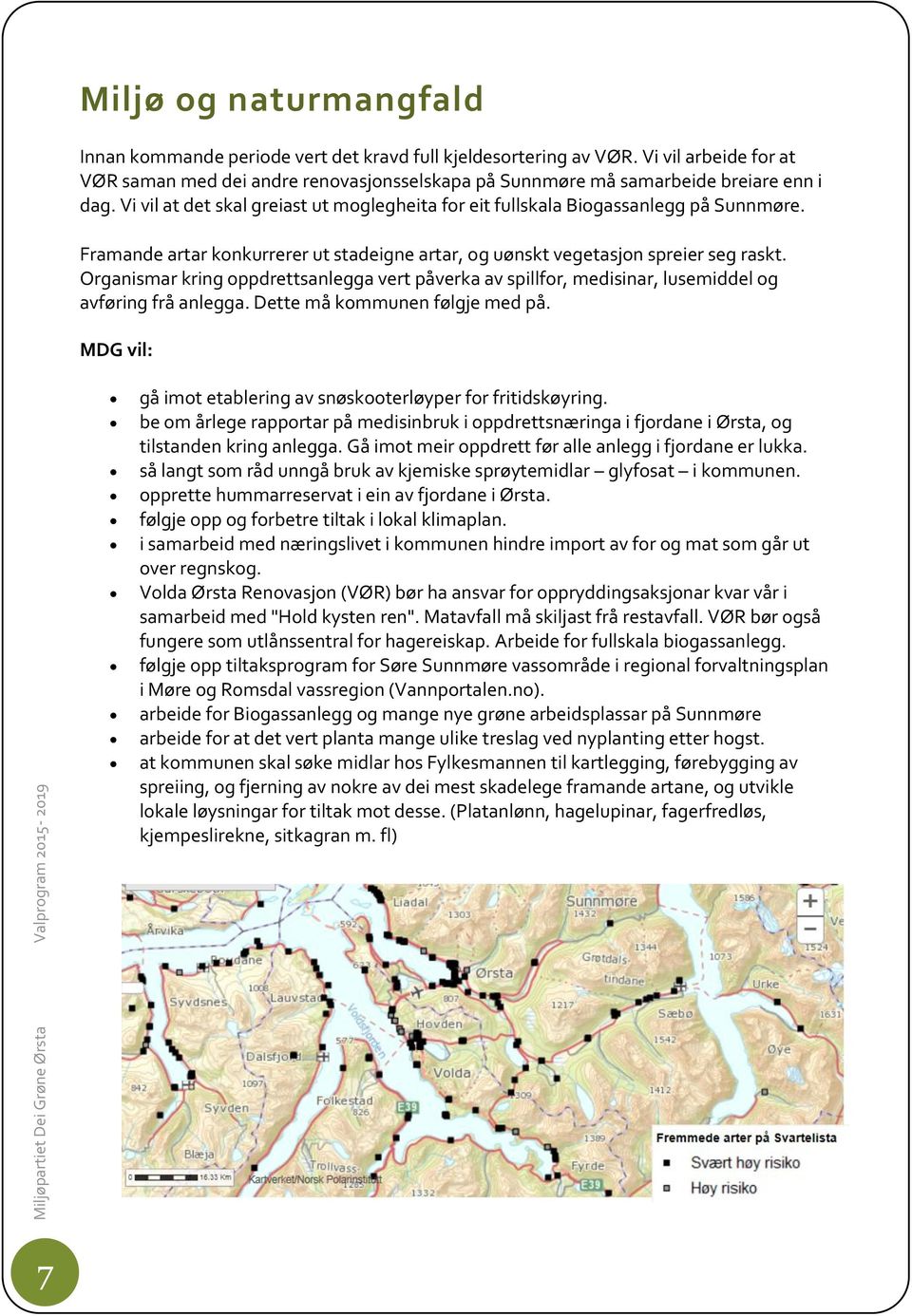 Organismar kring oppdrettsanlegga vert påverka av spillfor, medisinar, lusemiddel og avføring frå anlegga. Dette må kommunen følgje med på. gå imot etablering av snøskooterløyper for fritidskøyring.