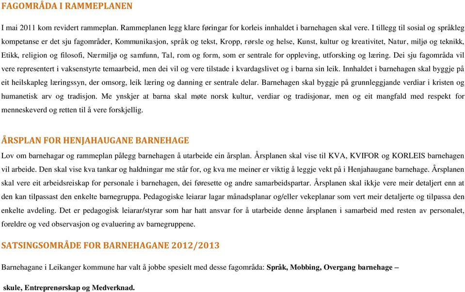 filosofi, Nærmiljø og samfunn, Tal, rom og form, som er sentrale for oppleving, utforsking og læring.