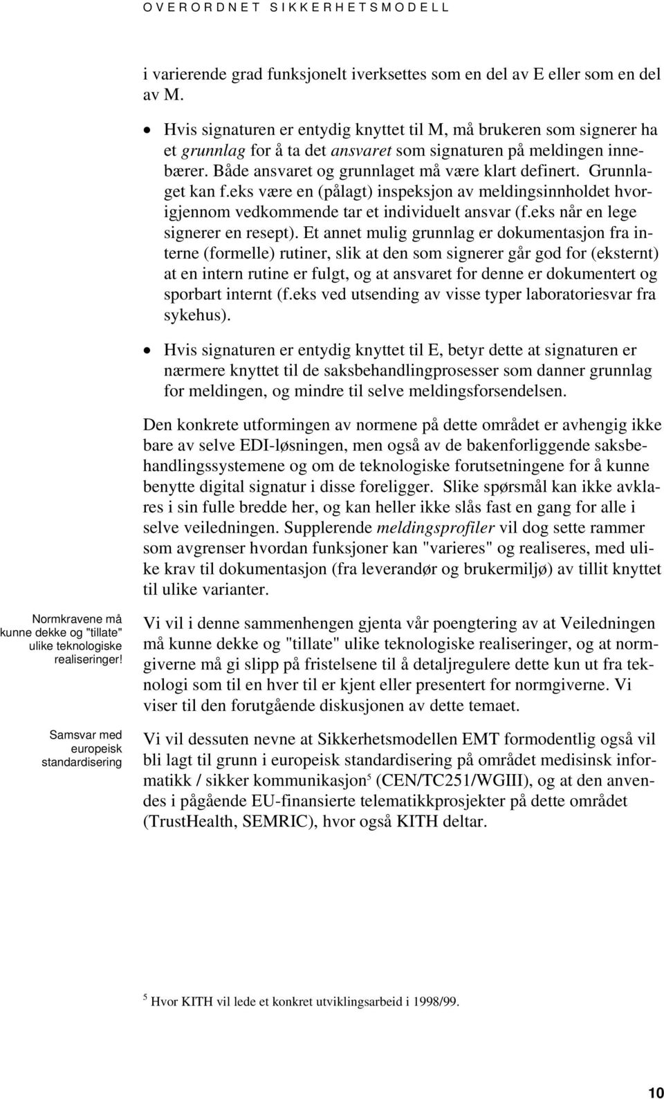 Grunnlaget kan f.eks være en (pålagt) inspeksjon av meldingsinnholdet hvorigjennom vedkommende tar et individuelt ansvar (f.eks når en lege signerer en resept).