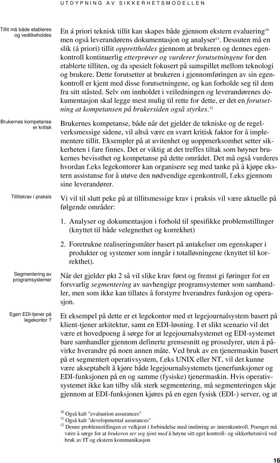 Dessuten må en slik (á priori) tillit opprettholdes gjennom at brukeren og dennes egenkontroll kontinuerlig etterprøver og vurderer forutsetningene for den etablerte tilliten, og da spesielt fokusert