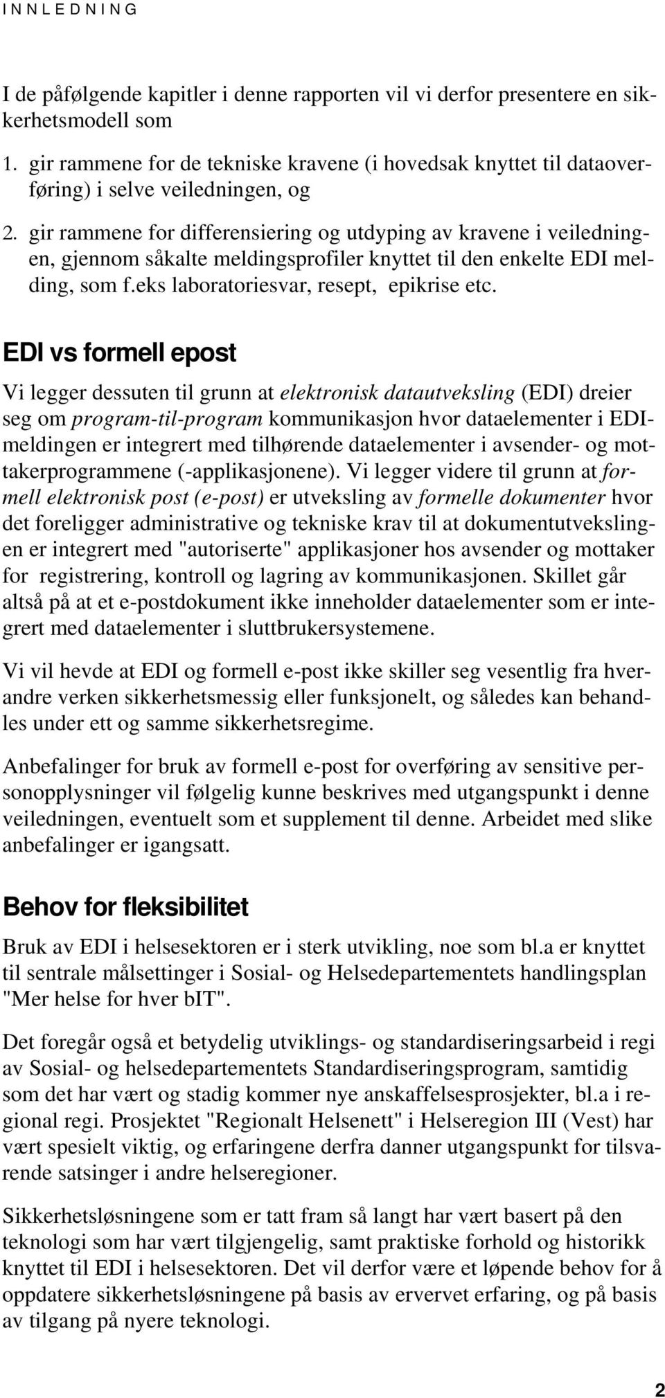 gir rammene for differensiering og utdyping av kravene i veiledningen, gjennom såkalte meldingsprofiler knyttet til den enkelte EDI melding, som f.eks laboratoriesvar, resept, epikrise etc.