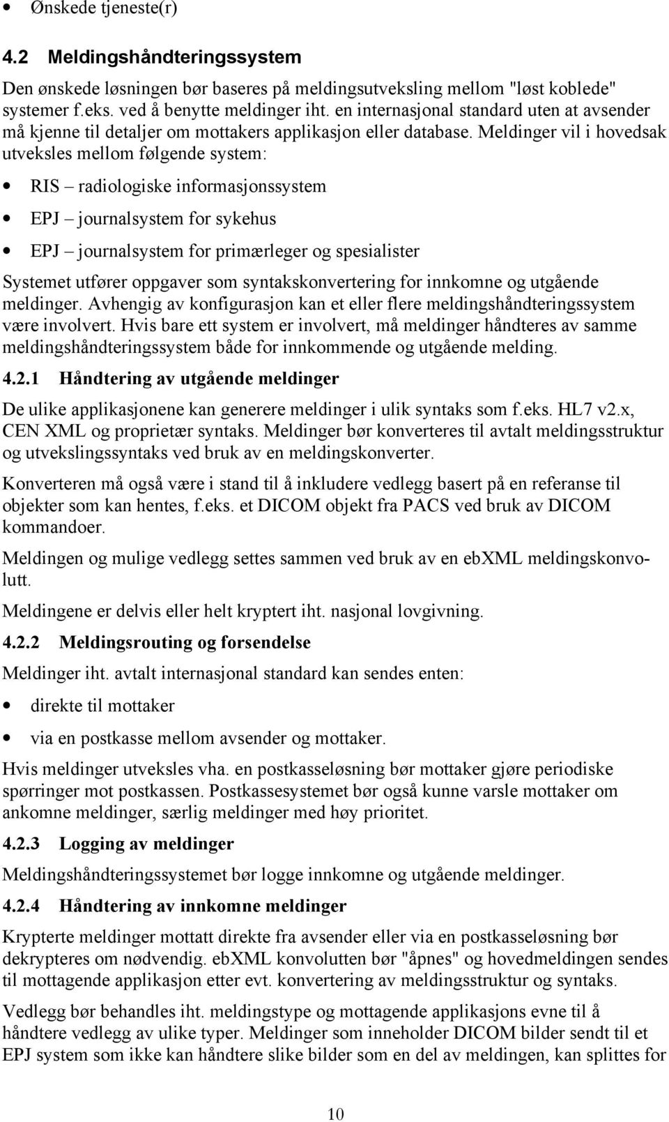 Meldinger vil i hovedsak utveksles mellom følgende system: RIS radiologiske informasjonssystem EPJ journalsystem for sykehus EPJ journalsystem for primærleger og spesialister Systemet utfører