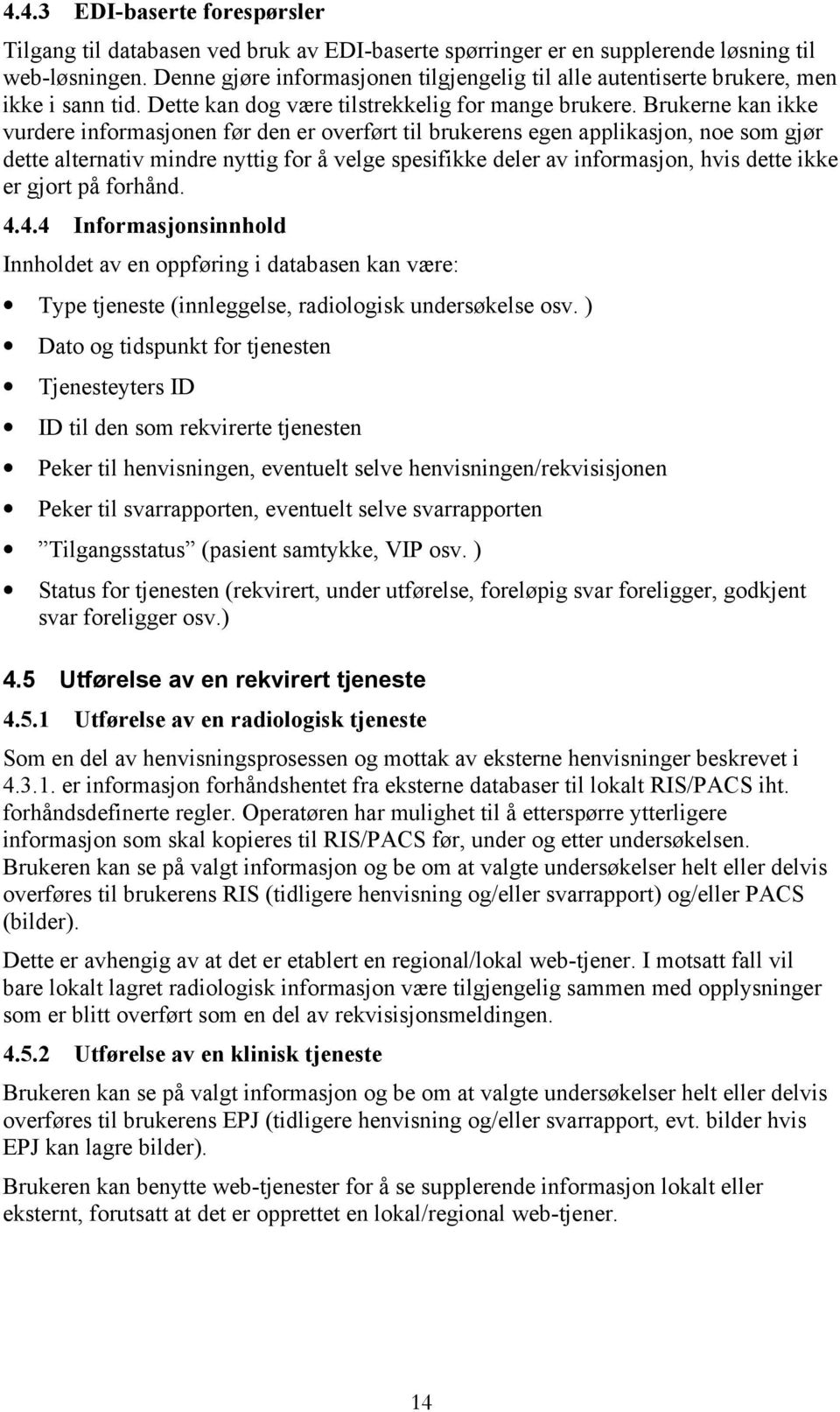 Brukerne kan ikke vurdere informasjonen før den er overført til brukerens egen applikasjon, noe som gjør dette alternativ mindre nyttig for å velge spesifikke deler av informasjon, hvis dette ikke er