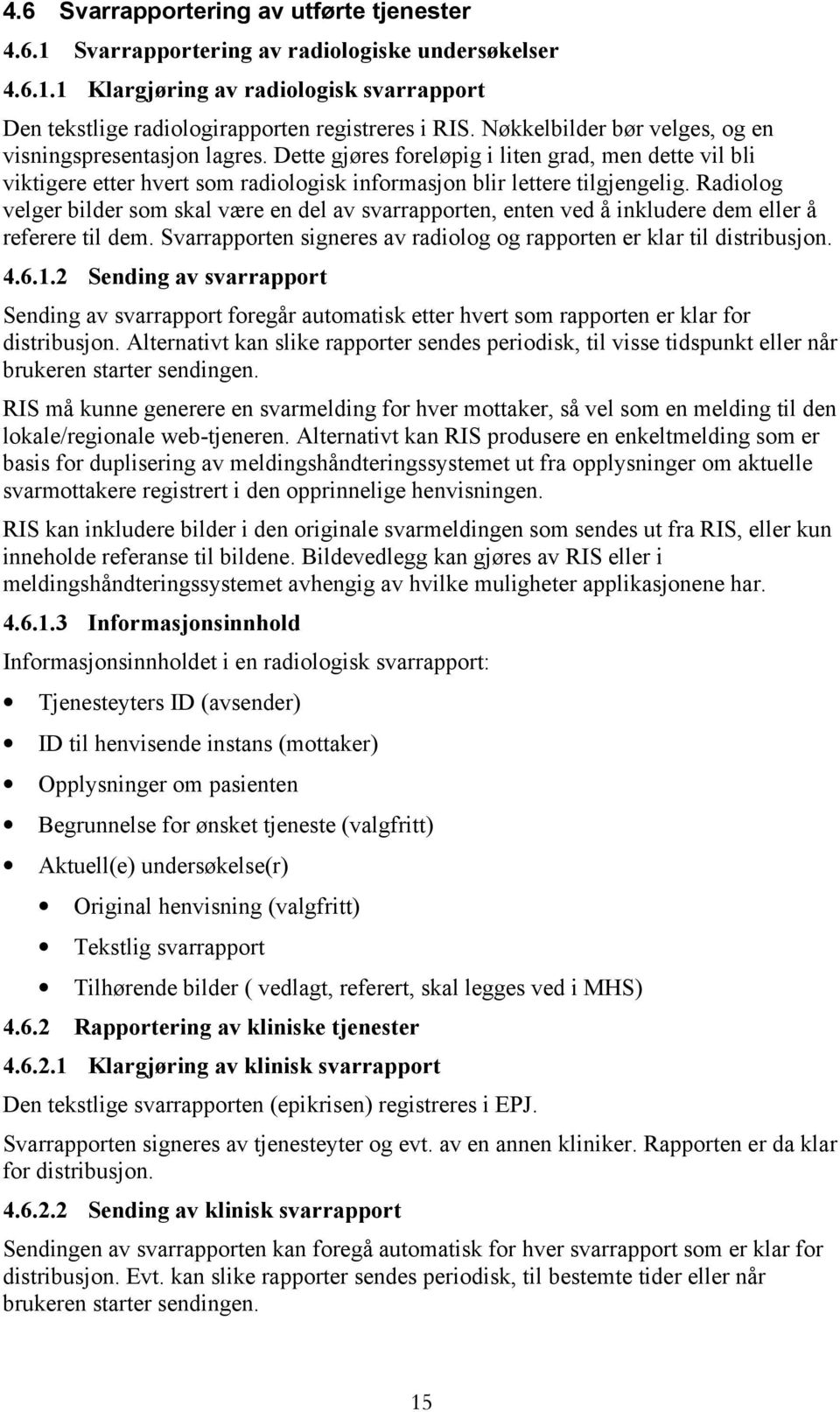 Radiolog velger bilder som skal være en del av svarrapporten, enten ved å inkludere dem eller å referere til dem. Svarrapporten signeres av radiolog og rapporten er klar til distribusjon. 4.6.1.