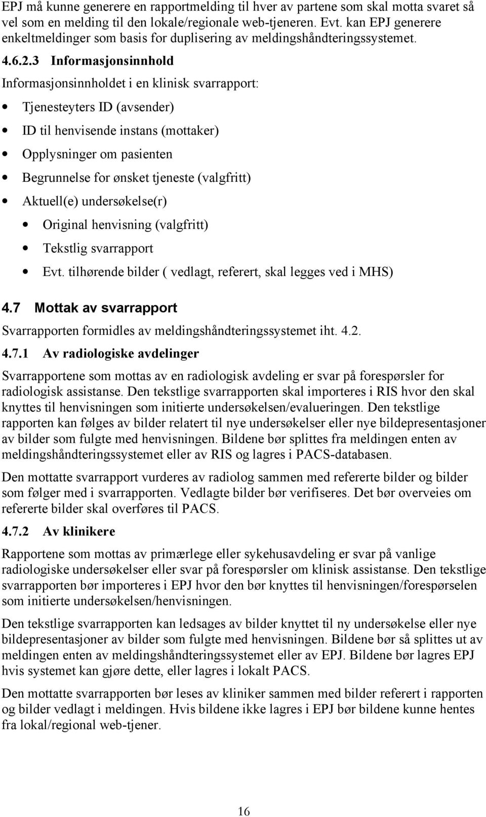 3 Informasjonsinnhold Informasjonsinnholdet i en klinisk svarrapport: Tjenesteyters ID (avsender) ID til henvisende instans (mottaker) Opplysninger om pasienten Begrunnelse for ønsket tjeneste