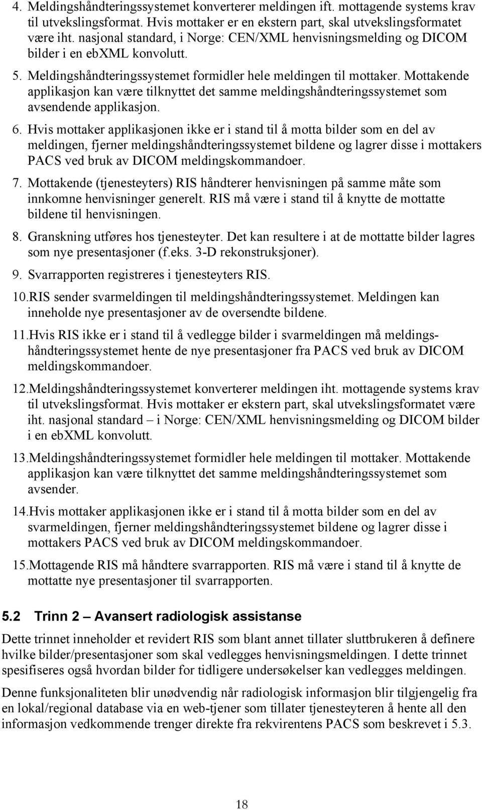 Mottakende applikasjon kan være tilknyttet det samme meldingshåndteringssystemet som avsendende applikasjon. 6.