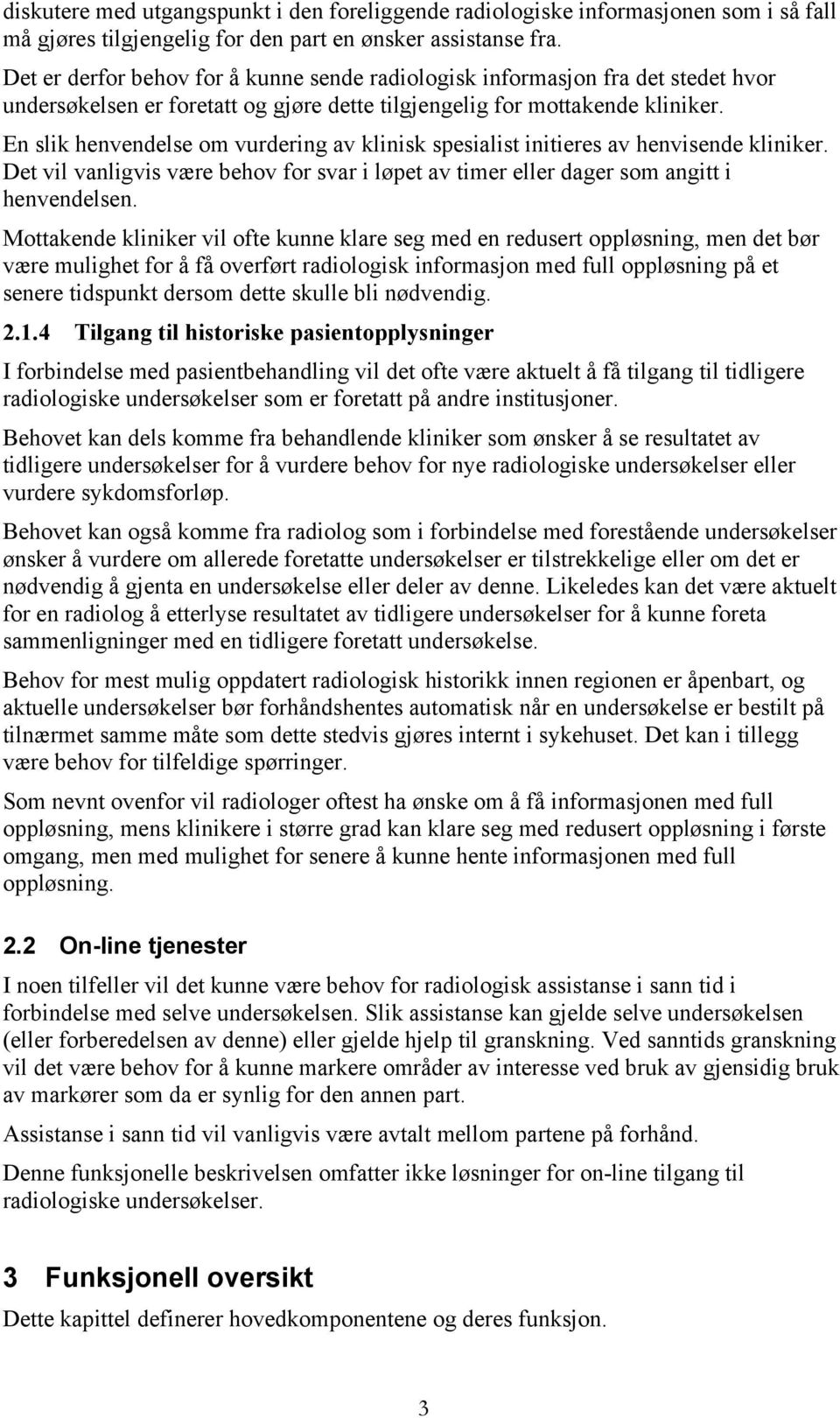 En slik henvendelse om vurdering av klinisk spesialist initieres av henvisende kliniker. Det vil vanligvis være behov for svar i løpet av timer eller dager som angitt i henvendelsen.