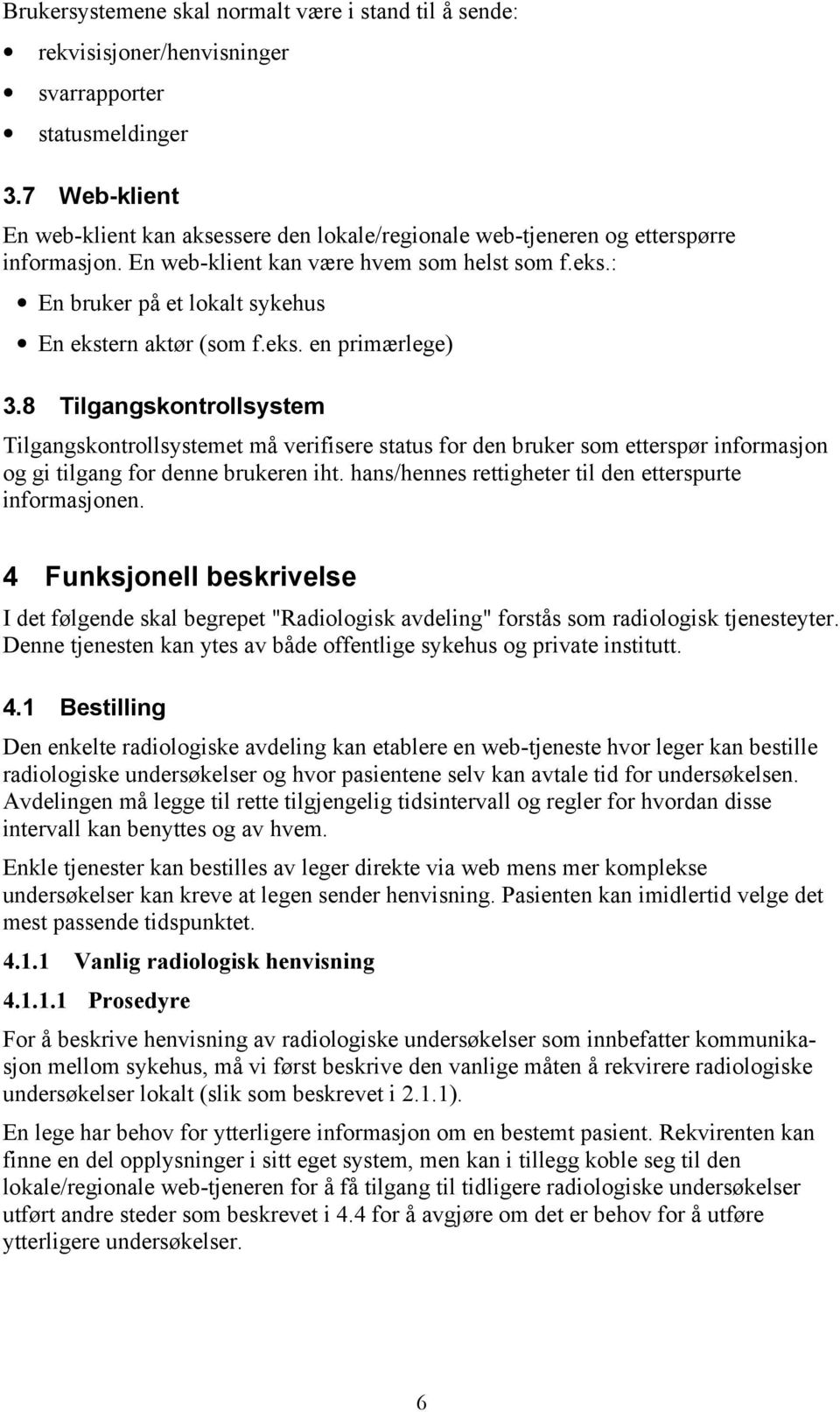 : En bruker på et lokalt sykehus En ekstern aktør (som f.eks. en primærlege) 3.