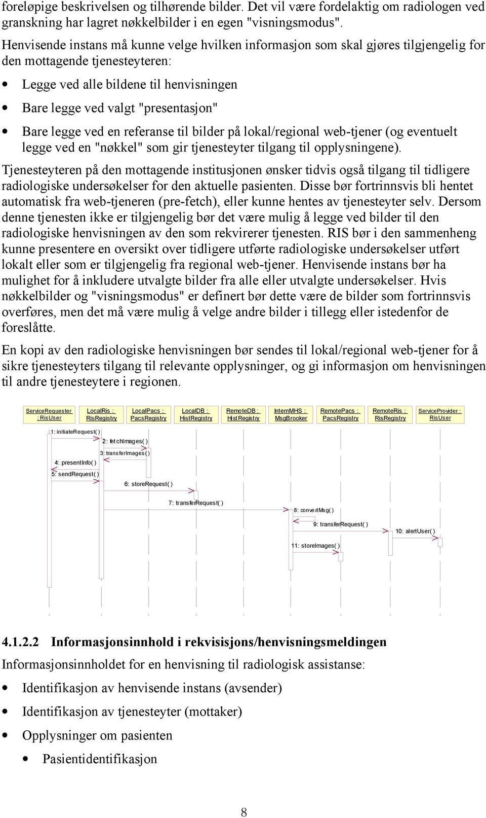 legge ved en referanse til bilder på lokal/regional web-tjener (og eventuelt legge ved en "nøkkel" som gir tjenesteyter tilgang til opplysningene).