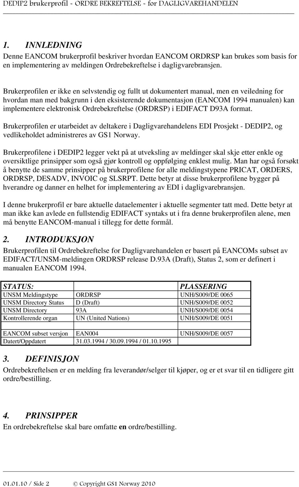 elektronisk Ordrebekreftelse (ORDRSP) i EDIFACT D93A format. Brukerprofilen er utarbeidet av deltakere i Dagligvarehandelens EDI Prosjekt - DEDIP2, og vedlikeholdet administreres av GS1 Norway.