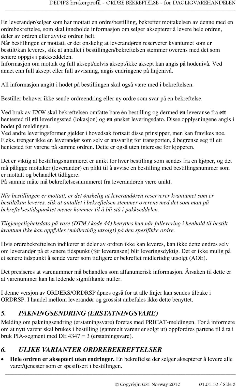 Når bestillingen er mottatt, er det ønskelig at leverandøren reserverer kvantumet som er bestilt/kan leveres, slik at antallet i bestillingen/bekreftelsen stemmer overens med det som senere oppgis i