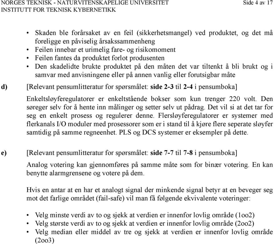 vanlig eller forutsigbar måte d) [Relevant pensumlitteratur for spørsmålet: side 2-3 til 2-4 i pensumboka] Enkeltsløyferegulatorer er enkeltstående bokser som kun trenger 220 volt.