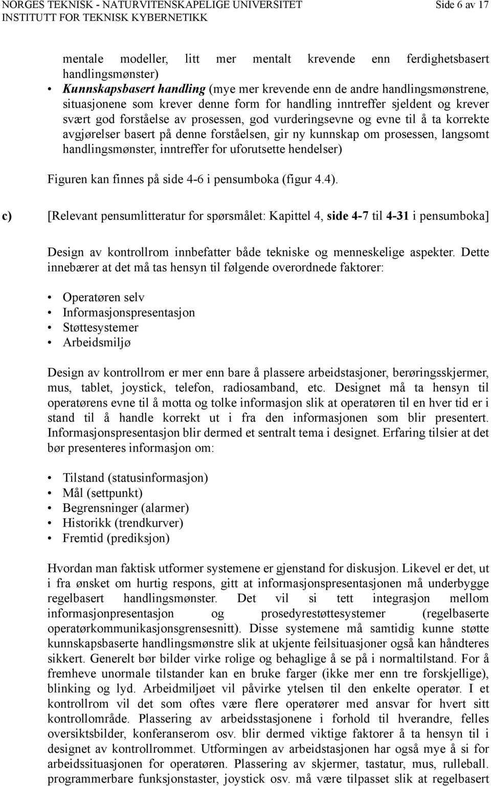 basert på denne forståelsen, gir ny kunnskap om prosessen, langsomt handlingsmønster, inntreffer for uforutsette hendelser) Figuren kan finnes på side 4-6 i pensumboka (figur 4.4).