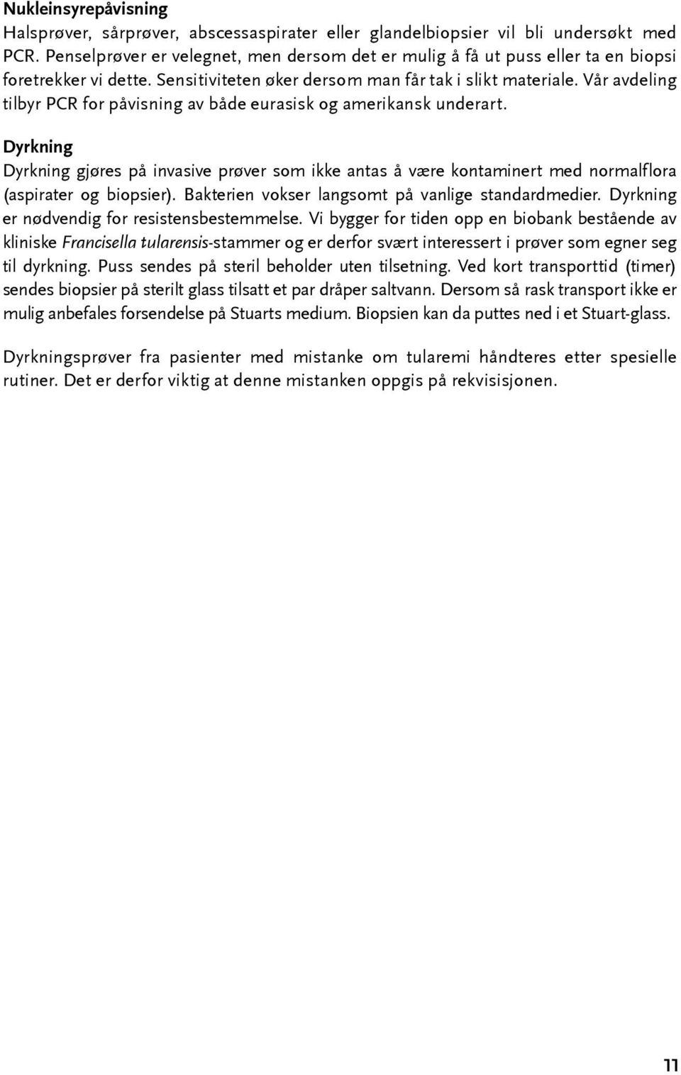 Vår avdeling tilbyr PCR for påvisning av både eurasisk og amerikansk underart. Dyrkning Dyrkning gjøres på invasive prøver som ikke antas å være kontaminert med normalflora ( aspirater og biopsier).