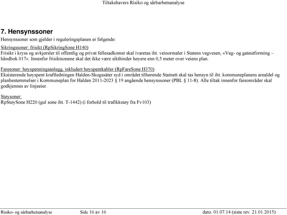 Faresoner: høyspenningsanlegg, inkludert høyspentkabler (RpFareSone H370) Eksisterende høyspent kraftledningen Halden-Skogssäter syd i området tilhørende Statnett skal tas hensyn til iht.