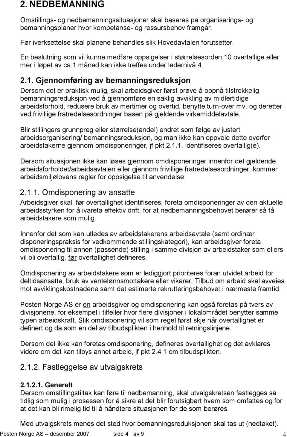 1 måned kan ikke treffes under ledernivå 4. 2.1. Gjennomføring av bemanningsreduksjon Dersom det er praktisk mulig, skal arbeidsgiver først prøve å oppnå tilstrekkelig bemanningsreduksjon ved å