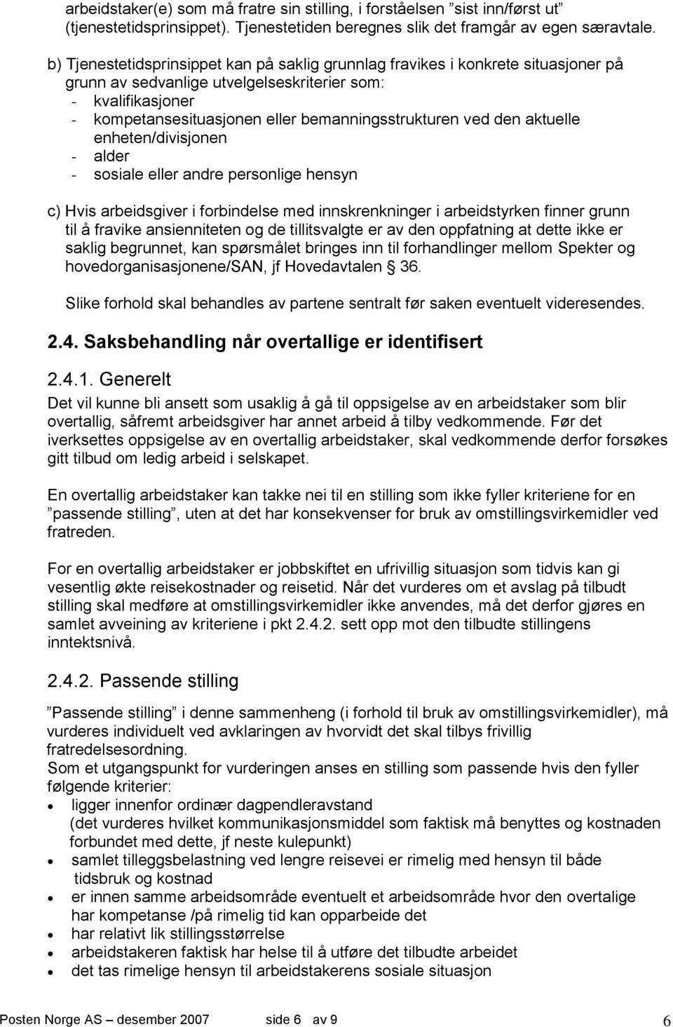 ved den aktuelle enheten/divisjonen - alder - sosiale eller andre personlige hensyn c) Hvis arbeidsgiver i forbindelse med innskrenkninger i arbeidstyrken finner grunn til å fravike ansienniteten og