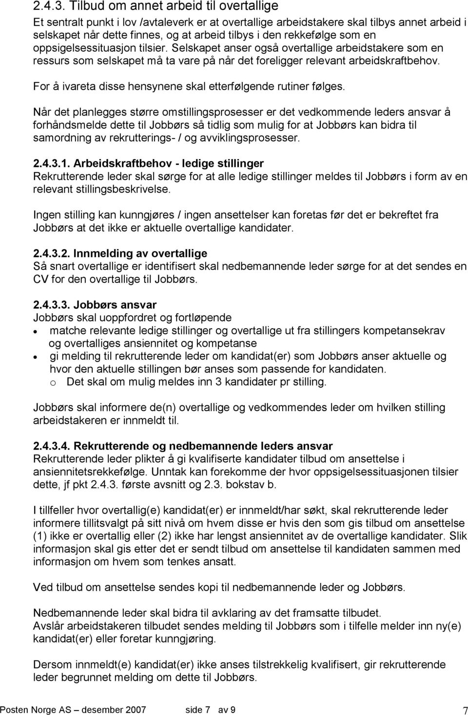 som en oppsigelsessituasjon tilsier. Selskapet anser også overtallige arbeidstakere som en ressurs som selskapet må ta vare på når det foreligger relevant arbeidskraftbehov.