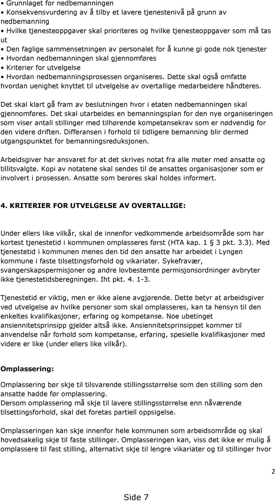 Dette skal også omfatte hvordan uenighet knyttet til utvelgelse av overtallige medarbeidere håndteres. Det skal klart gå fram av beslutningen hvor i etaten nedbemanningen skal gjennomføres.