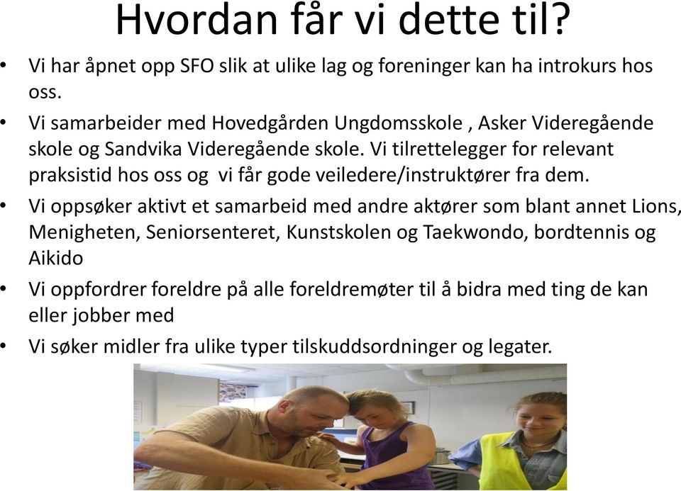 Vi tilrettelegger for relevant praksistid hos oss og vi får gode veiledere/instruktører fra dem.