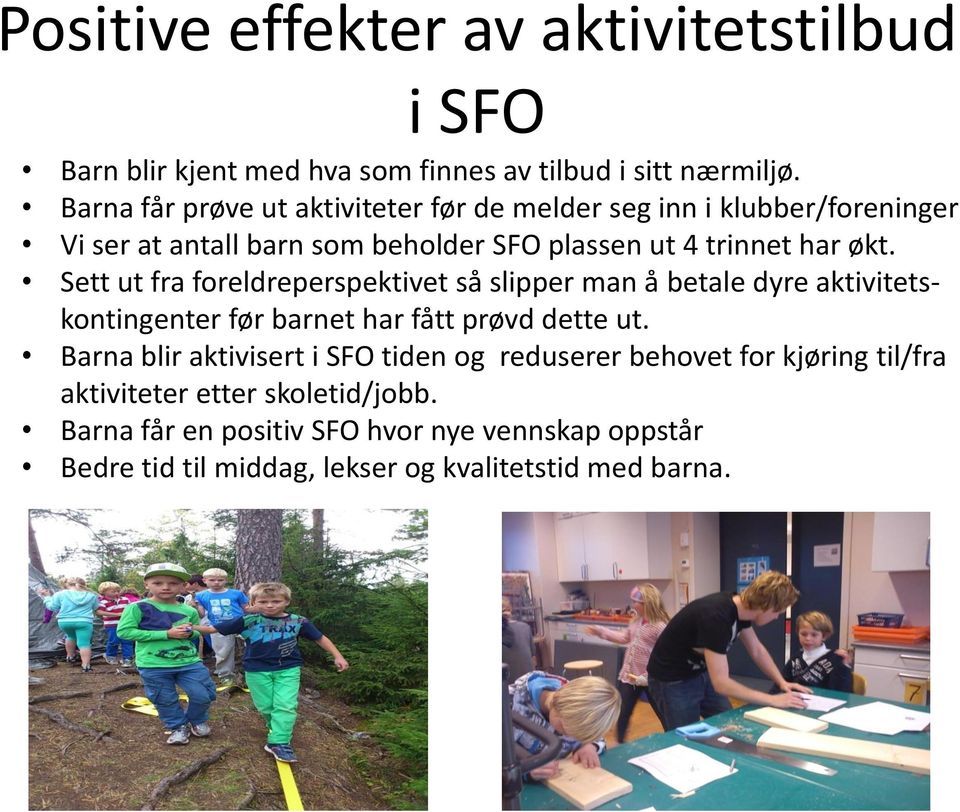 Sett ut fra foreldreperspektivet så slipper man å betale dyre aktivitetskontingenter før barnet har fått prøvd dette ut.