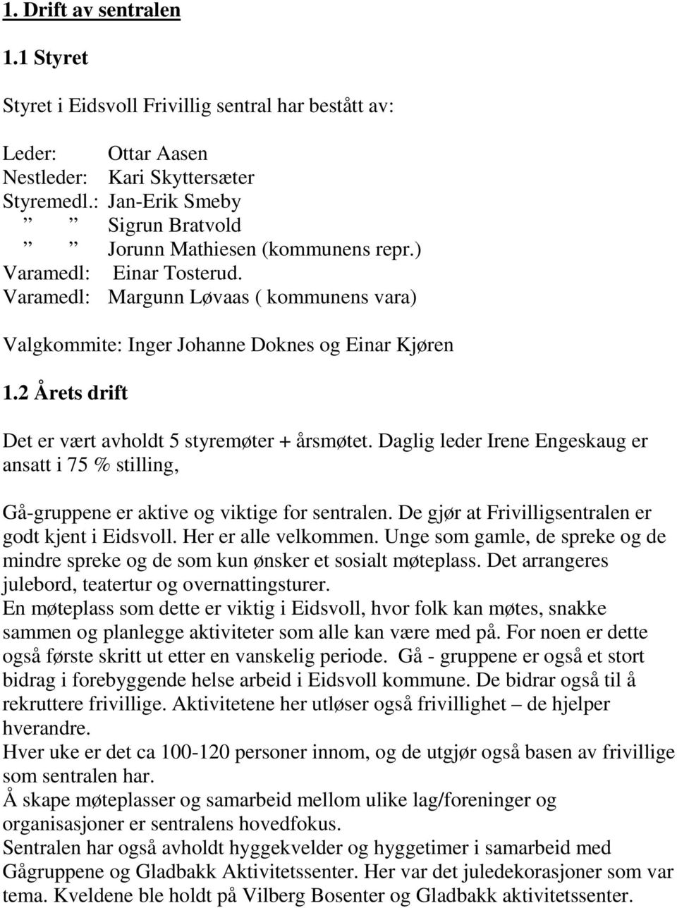 2 Årets drift Det er vært avholdt 5 styremøter + årsmøtet. Daglig leder Irene Engeskaug er ansatt i 75 % stilling, Gå-gruppene er aktive og viktige for sentralen.