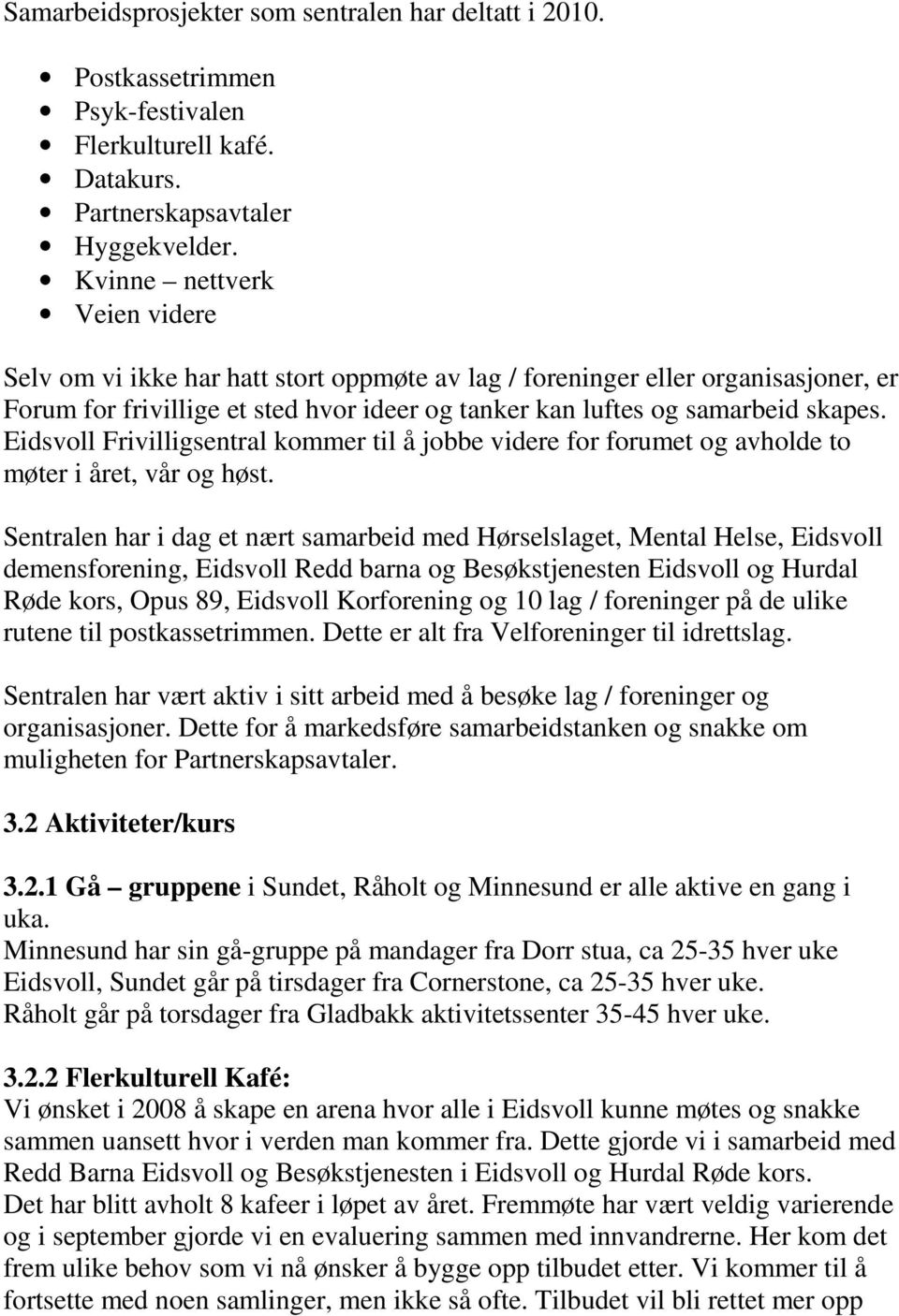 Eidsvoll Frivilligsentral kommer til å jobbe videre for forumet og avholde to møter i året, vår og høst.