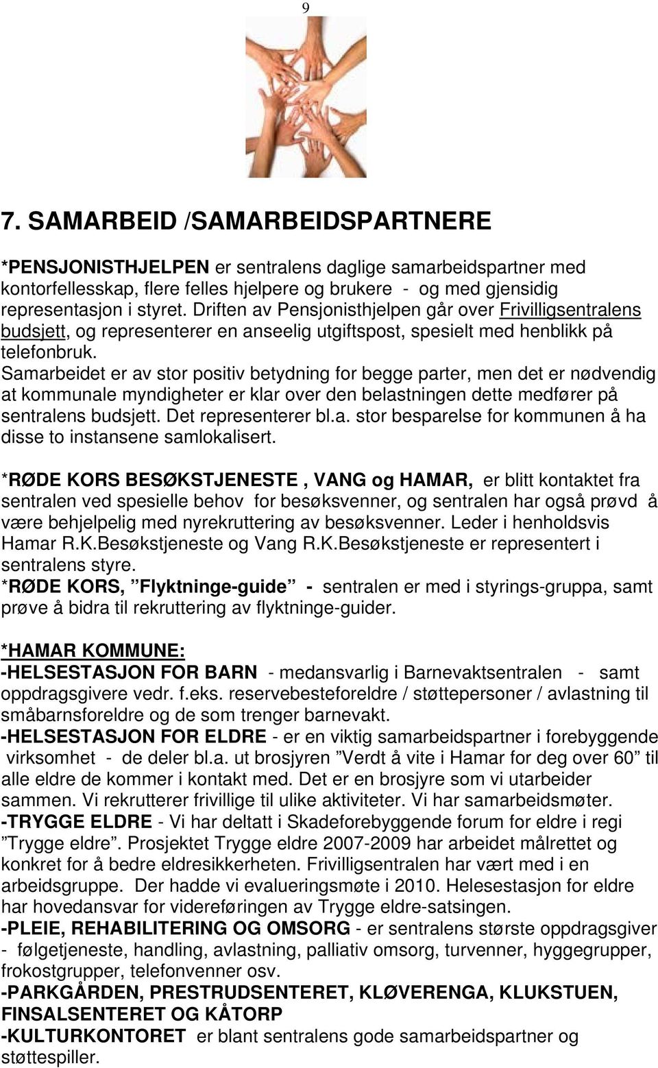 Samarbeidet er av stor positiv betydning for begge parter, men det er nødvendig at kommunale myndigheter er klar over den belastningen dette medfører på sentralens budsjett. Det representerer bl.a. stor besparelse for kommunen å ha disse to instansene samlokalisert.