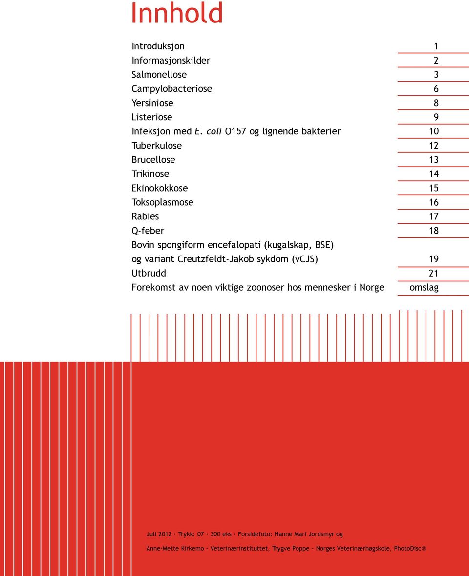 spongiform encefalopati (kugalskap, BSE) og variant Creutzfeldt-Jakob sykdom (vcjs) 19 Utbrudd 21 Forekomst av noen viktige zoonoser hos