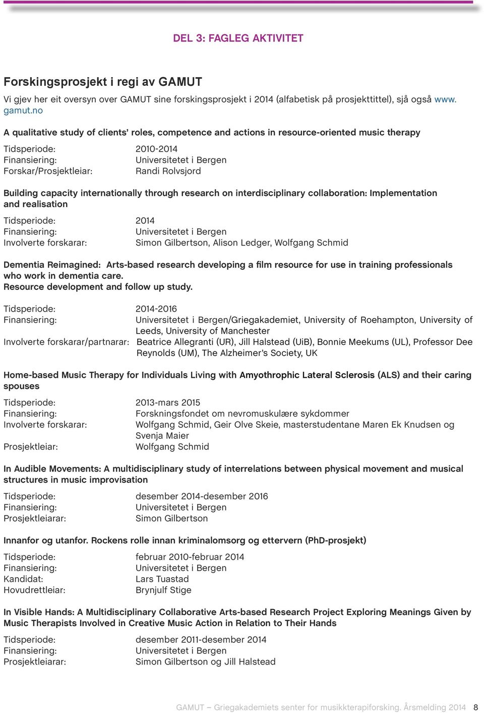 capacity internationally through research on interdisciplinary collaboration: Implementation and realisation Tidsperiode: 2014 Universitetet i Bergen Involverte forskarar: Simon Gilbertson, Alison