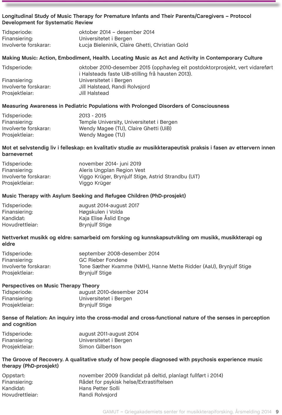 Locating Music as Act and Activity in Contemporary Culture Tidsperiode: Involverte forskarar: Prosjektleiar: oktober 2010-desember 2015 (opphavleg eit postdoktorprosjekt, vert vidareført i Halsteads